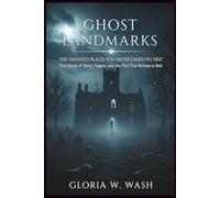 Ghost Landmarks: The Haunted Places You Never Dared to Visit: True Stories of Terror, Tragedy, and the Past That Refuses to Rest