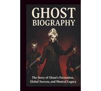 GHOST MUSICAL BIOGRAPHY: The Story of Ghost’s Formation, Global Success, and Musical Legacy
