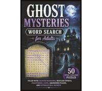 Ghost Mysteries Word Search for Adults: 50 Spine-Chilling Puzzles Filled with Haunted Mansions, Restless Spirits, Paranormal Clues, Abandoned Places, and Supernatural Secrets