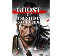 Ghost of Tsushima Game Guide: From Beginner to Lethal Master, and Everything You Need to Walk Jin Sakai's Path with Confidence
