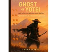 Ghost of Yotei : Der inoffizielle Spieleleitfaden: Meistere den Berg mit Expertentaktiken, Schleichrouten, Boss-Analysen und Tipps und Tricks für jede Begegnung.