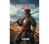 GHOST OF YŌTEI GAME GUIDE: A COMPLETE GAMEPLAY WALKTHROUGH WITH BOSS TACTICS, WEAPON BUILDS, SAMURAI SKILLS, TROPHY ROADMAP, HIDDEN SECRETS, AND OPEN-WORLD SURVIVAL STRATEGIES FOR EVERY PLAYER LEVEL