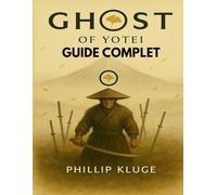 GHOST OF YOTEI GUIDE COMPLET: Votre guide stratégique ultime pour passer du statut de survivant à celui de légende