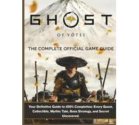 GHOST OF YOTEI: THE COMPLETE OFFICIAL GAME GUIDE: Your Definitive Guide to 100% Completion: Every Quest, Collectible, Mythic Tale, Boss Strategy, and Secret Uncovered.