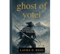 ghost of yotei: the unofficial game guide: Master the mountain with expert tactics, stealth routes, boss breakdowns, and tips and tricks for every encounter.