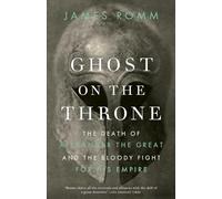 Ghost on the Throne: The Death of Alexander the Great and the Bloody Fight for His Empire