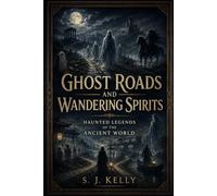 Ghost Roads and Wandering Spirits: Haunted Legends of the Ancient World