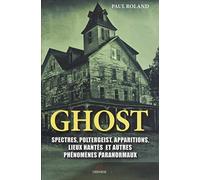 Ghost: Spectres, poltergeist, apparitions, lieux hantés et autres phénomènes paranormaux