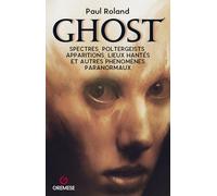 Ghost - Spectres, Poltergeists, Apparitions, Lieux Hantés Et Autres Phénomènes Paranormaux