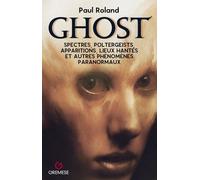 Ghost - Spectres, Poltergeists, Apparitions, Lieux Hantés Et Autres Phénomènes Paranormaux