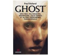 Ghost - Spectres, Poltergeists, Apparitions, Lieux Hantés Et Autres Phénomènes Paranormaux