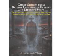 Ghost Stories from British Lighthouse Keepers and Lifeboat Staff: True Maritime Hauntings, Tragic Rescues, and Supernatural Logs from the Edge of the Sea