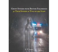 Ghost Stories From British Paramedics: 30 True Stories As Told By 999 Staff