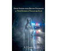 Ghost Stories from British Paramedics: 30 True Stories As Told By 999 Staff