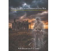Ghost Stories from the American Civil War: Phantom Regiments, Haunted Battlefields, and the Dark History of a Divided Nation
