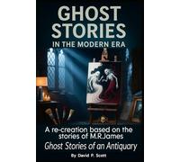 GHOST STORIES IN THE MODERN ERA: A Re-creation based on the stories of M.R.James 'Ghost Stories of an Antiquary'