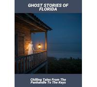 Ghost Stories Of Florida: Chilling Tales From The Panhandle To The Keys