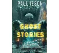 Ghost Stories & Paranormal Nightmares: A Collection Of Chilling Tales