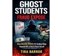 GHOST STUDENTS FRAUD EXPOSE: How Identity Thieves Are Stealing College Financial Aid and How to Protect Yourself