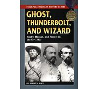 Ghost, Thunderbolt, and Wizard: Mosby, Morgan, and Forrest in the Civil War