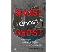 Ghost to Ghost to Ghost An anthology of haunting tales from Canada - M.M. MacLeod - Auto-Édition - ebook (ePub) - Livre