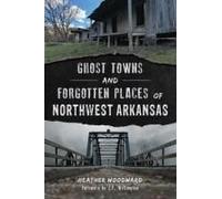 Ghost Towns And Forgotten Places Of Northwest Arkansas