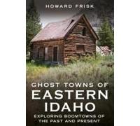 Ghost Towns Of Eastern Idaho