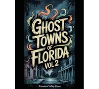 Ghost Towns of Florida Vol 2: Turpentine Camps, Phosphate Towns, and Vanished Coastal Settlements