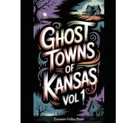 Ghost Towns of Kansas Vol 1: Cattle Towns, Dust Bowl Ruins, and Prairie Frontier Remnants