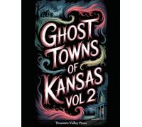 Ghost Towns of Kansas Vol 2: Cattle Towns, Dust Bowl Ruins, and Prairie Frontier Remnants