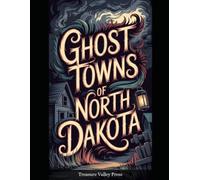 Ghost Towns of North Dakota: Railroad Stops, Homestead Claims, and Prairie Frontier Remnants