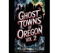 Ghost Towns of Oregon Vol 2: Mining Camps, Lumber Towns, and Pacific Northwest Frontier Ruins