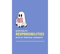 Ghosting my Responsibilities with my spiritual thoughts: Funny Gift Notebook Journal for Friends and Family