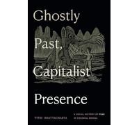 Ghostly Past, Capitalist Presence: A Social History of Fear in Colonial Bengal