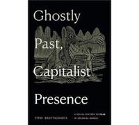 Ghostly Past Capitalist Presence by Tithi Bhattacharya Tithi Bhattacharya (Auteur)