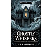 Ghostly Whispers I & II: A Short Story Collection of Haunted Houses and Restless Spirits