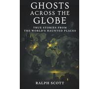Ghosts Across the Globe: True Stories from the World’s Haunted Places