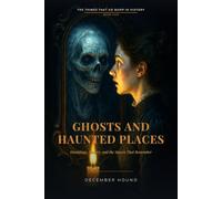 Ghosts and Haunted Places: Hauntings, History, and the Spaces That Remember