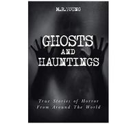 Ghosts And Hauntings: True Stories Of Horror From Around The World