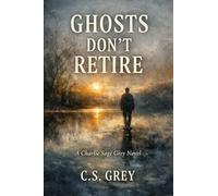 Ghosts Dont Retire: A Charlie Sage Grey Novel