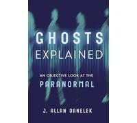 Ghosts Explained An Objective Look at the Paranormal - J. Allan Danelek - Llewellyn Publications - ebook (ePub) - Livre