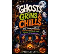 Ghosts, Grins & Chills: Silly, Spooky, and Scary Short Stories for Halloween Nights, Campfires, and Sleepover Adventures (Ages 9-12)