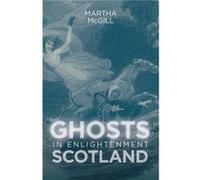 Ghosts in Enlightenment Scotland by Martha Royalty Account McGill Martha Royalty Account McGill (Auteur)