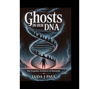 Ghosts in Our DNA: The Forgotten Architects of Humanity