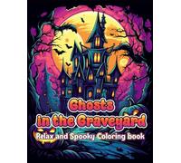 GHOSTS IN THE GRAVEYARD: Relax And Spooky Coloring Book . A Dark & Scary Halloween | Creepy Creatures Nightmare with 50 Terrifying Pages of Horror ... (Horror Coloring Books For Adults and Teens)