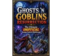 GHOSTS 'N GOBLINS RESURRECTION The Ultimate Unofficial Strategy Guide & Walkthrough