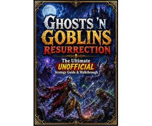 GHOSTS 'N GOBLINS RESURRECTION The Ultimate Unofficial Strategy Guide & Walkthrough