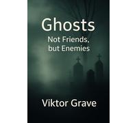 Ghosts: Not Friends, But Enemies (Spirits The Details No One Else Dares To Speak)