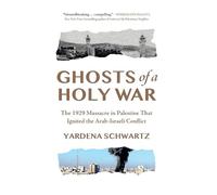 Ghosts of a Holy War: The 1929 Massacre in Palestine That Ignited the Arab-Israeli Conflict
