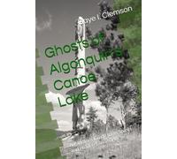 Ghosts of Algonquin's Canoe Lake: A Paddler's Guide to its Spirits and Hidden Landmarks